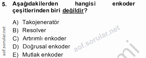 5. soru: Aşağıdakilerden hangisi enkoder çeşitlerinden biri değildir? A) Takojeneratör B) Resolver C) Artırımlı ekoder D) Doğr…
