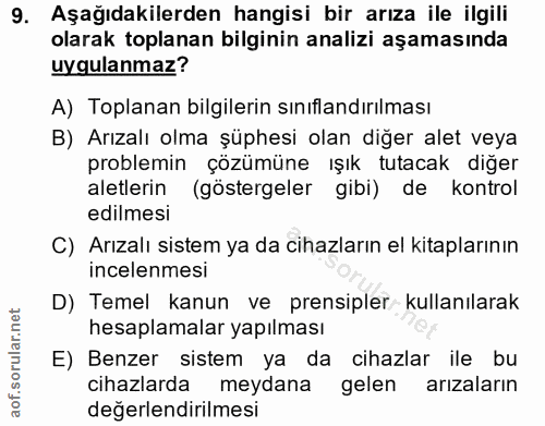 9. soru: Aşağıdakilerden hangisi bir arıza ile ilgili olarak toplanan bilginin analizi aşamasında uygulanmaz? A) Toplanan bilg…