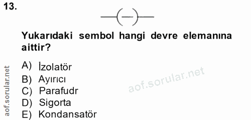 13. soru: Yukarıdaki sembol hangi devre elemanina aittir? A) Izolatör B) Ayırıcı C) Parafudr D) Sigorta E) Kondansatör
