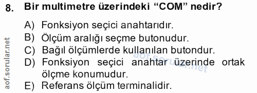 8. soru: Bir multimetre üzerindeki "COM" nedir? A) Fonksiyon seçici anahtarıdır. B) Ölçüm aralığı seçme butonudur. C) Bağıl öl…