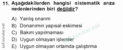 11. soru: Aşağıdakilerden hangisi sistematik arıza nedenlerinden biri değildir? A) Yanlış onarım B) Donanımın yapısal eskimesi…