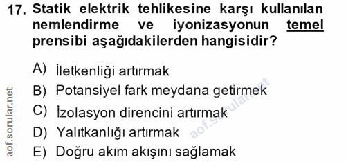 17. soru: Statik elektrik tehlikesine karşı kullanılan nemlendirme ve iyonizasyonun temel prensibi aşağıdakilerden hangisidir?…