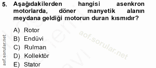 5. soru: Aşağıdakilerden hangisi asenkron motorlarda, döner manyetik alanın meydana geldiği motorun duran kısmıdır? A) Rotor B…