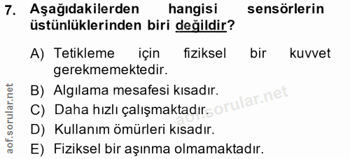 7. soru: Aşağıdakilerden hangisi sensörlerin üstünlüklerinden biri değildir? A) Tetikleme için fiziksel bir kuvvet gerekmemekt…