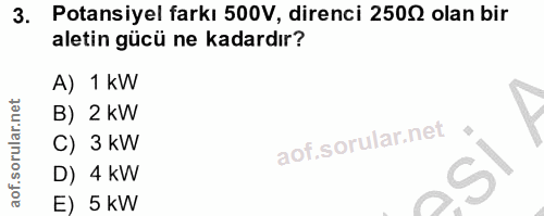 3. soru: Potansiyel farkı 500V, direnci 2505 olan bir aletin gücü ne kadardır? A) 1 kW B) 2 kW C) 3 kW D) 4 kW E) 5 kW