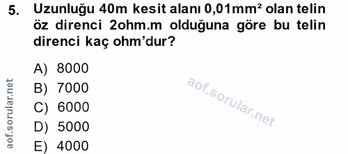 5. soru: Uzunluğu 40m kesit alanı 0,01mm' olan telin öz direnci 2ohm.m olduğuna göre bu telin direnci kaç ohm'dur? A) 8000 B)…