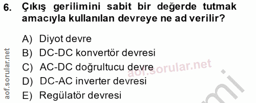 6. soru: Çıkış gerilimini sabit bir değerde tutmak amacıyla kullanılan devreye ne ad verilir? A) Diyot devre B) DC-DC konvertö…