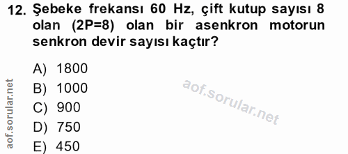 12. soru: Şebeke frekansı 60 Hz, çift kutup sayısı 8 olan (2P=8) olan bir asenkron motorun senkron devir sayısı kaçtır? A) 1800…