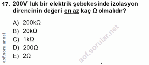 17. soru: 200V' luk bir elektrik şebekesinde izolasyon direncinin değeri en az kaç 2 olmalıdır? A) 200k2 B) 20k2 C) 1k2 D) 2000…