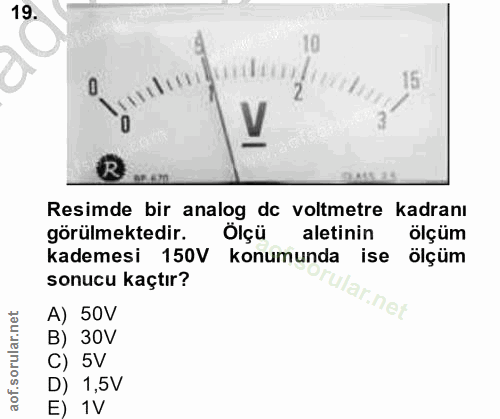 19. soru: V Resimde bir analog de voltmetre kadranı görülmektedir. Ölçü aletinin ölçüm kademesi 150V konumunda ise ölçüm sonucu…