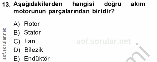 13. soru: Aşağıdakilerden hangisi doğru akım motorunun parçalarından biridir? A) Rotor B) Stator C) Fan D) Bilezik E) Endüktör