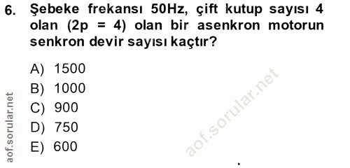 6. soru: Şebeke frekansı 50Hz, çift kutup sayısı 4 olan (2p = 4) olan bir asenkron motorun senkron devir sayısı kaçtır? A) 150…