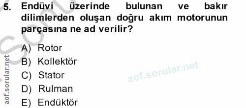 5. soru: Endüvi üzerinde bulunan ve bakır dilimlerden oluşan doğru akım motorunun parçasına ne ad verilir? A) Rotor B) Kollekt…