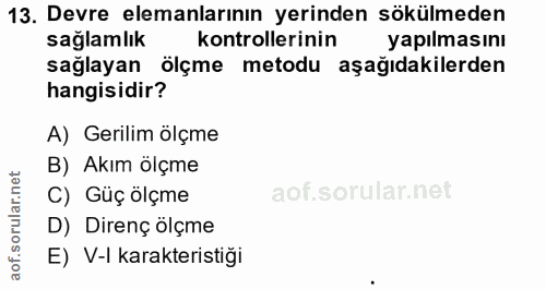 13. soru: Devre elemanlarının yerinden sökülmeden sağlamlık kontrollerinin yapılmasını sağlayan ölçme metodu aşağıdakilerden ha…