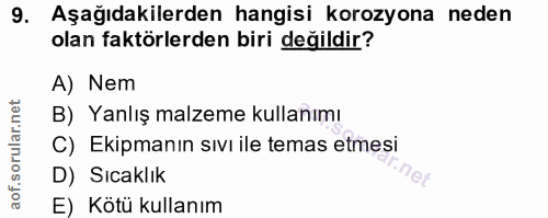 9. soru: Aşağıdakilerden hangisi korozyona neden olan faktörlerden biri değildir? A) Nem B) Yanlış malzeme kullanımı C) Ekipma…