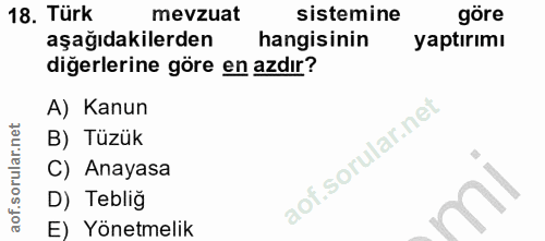 18. soru: Türk mevzuat sistemine göre aşağıdakilerden hangisinin yaptırımı diğerlerine göre en azdır? A) Kanun B) Tüzük C) Anay…