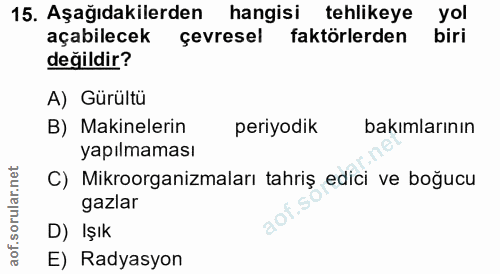 15. soru: Aşağıdakilerden hangisi tehlikeye yol açabilecek çevresel faktörlerden değildir? A) Gürültü B) Makinelerin periyodik…