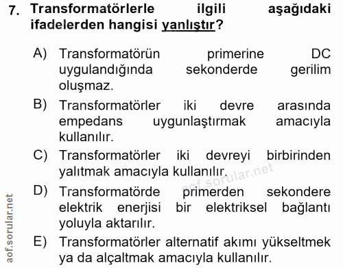 7. soru: Transformatörlerle ilgili aşağıdaki ifadelerden hangisi yanlıştır? A) Transformatörün primerine DC uygulandığında sek…