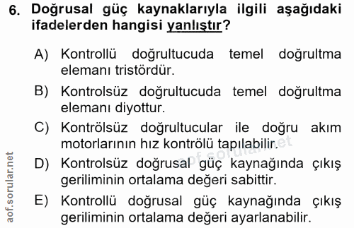6. soru: Doğrusal güç kaynaklarıyla ilgili aşağıdaki ifadelerden hangisi yanlıştır? A) Kontrollü doğrultucuda temel doğrultma…
