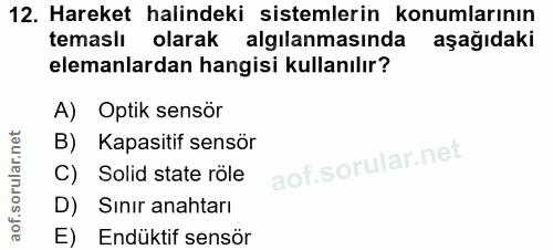 12. soru: Hareket halindeki sistemlerin konumlarının temaslı olarak algılanmasında aşağıdaki elemanlardan hangisi kullanılır? A…