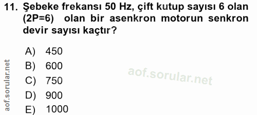 11. soru: Şebeke frekansı 50 Hz, çift kutup sayısı 6 olan (2P=6) olan bir asenkron motorun senkron devir sayısı kaçtır? A) 450…