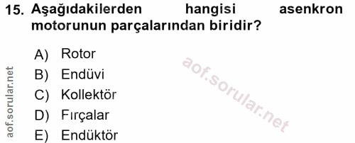 15. soru: Aşağıdakilerden hangisi asenkron motorunun parçalarından biridir? A) Rotor B) Endüvi C) Kollektör D) Fırçalar E) Endü…