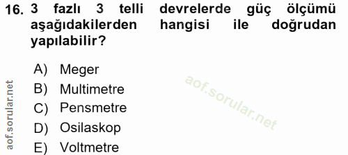 16. soru: 3 fazlı 3 telli devrelerde güç ölçümü aşağıdakilerden hangisi ile dogrudan yapılabilir? A) Meger B) Multimetre C) Pen…