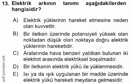 13. soru: Elektrik arkının tanımı aşağıdakilerden hangisidir? A) Elektrik yüklerinin hareket etmesine neden olan kuvvettir. B)…
