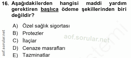 16. soru: Aşağıdakilerden hangisi maddi yardım gerektiren başlıca ödeme şekillerinden biri değildir? A) Ozel sağlık sigortası B…