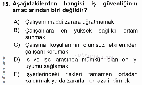 15. soru: Aşağıdakilerden hangisi iş güvenliğinin amaçlarından biri değildir? A) Çalışanı maddi zarara uğratmamak B) Çalışanlar…