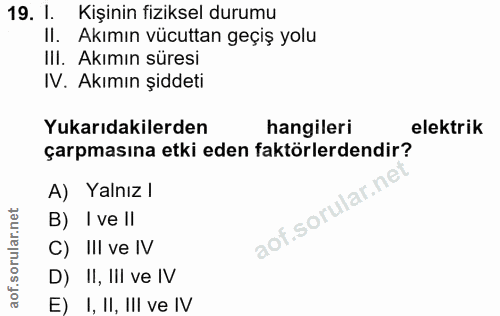 19. soru: 1. Kişinin fiziksel durumu II. Akımın vücuttan geçiş yolu III. Akımın süresi IV. Akımın şiddeti Yukarıdakilerden hang…