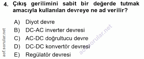 4. soru: Çıkış gerilimini sabit bir değerde tutmak amacıyla kullanılan devreye ne ad verilir? A) Diyot devre B) DC-AC inverter…