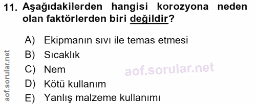 11. soru: Aşağıdakilerden hangisi korozyona neden olan faktörlerden biri değildir? A) Ekipmanın sıvı ile temas etmesi B) Sıcakl…