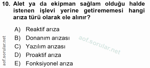 10. soru: Alet ya da ekipman sağlam olduğu halde istenen işlevi yerine getirememesi hangi arıza türü olarak ele alınır? A) Reak…