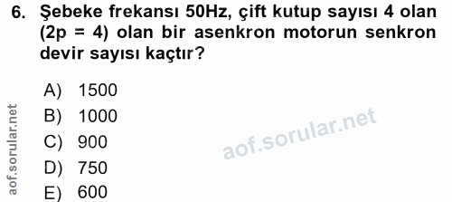 6. soru: Şebeke frekansı 50Hz, çift kutup sayısı 4 olan (2p = 4) olan bir asenkron motorun senkron devir sayısı kaçtır? A) 150…