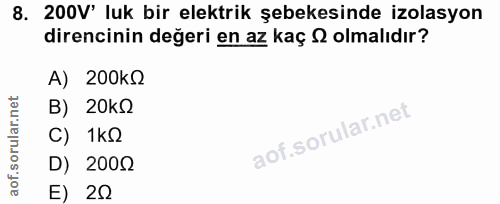 8. soru: 200V' luk bir elektrik şebekesinde izolasyon direncinin değeri en az kaç 2 olmalıdır? A) 200kg B) 20kQ C) 1kS D) 2002…