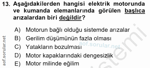 13. soru: Aşağıdakilerden hangisi elektrik motorunda ve kumanda elemanlarında görülen başlıca arızalardan biri değildir? A) Mot…