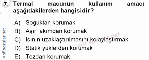7. soru: Termal macunun kullanım amacı aşağıdakilerden hangisidir? A) Soğuktan korumak B) Aşırı akımdan korumak C) Isının uzak…