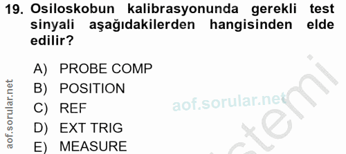 19. soru: Osiloskobun kalibrasyonunda gerekli test sinyali aşağıdakilerden hangisinden elde edilir? A) PROBE COMP B) POSITION C…