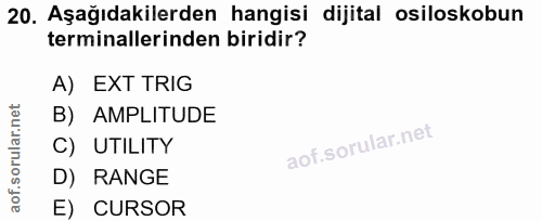20. soru: Aşağıdakilerden hangisi dijital osiloskobun terminallerinden biridir? A) EXT TRIG B) AMPLITUDE C) UTILITY D) RANGE E)…