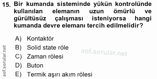 15. soru: Bir kumanda sisteminde yükün kontrolünde kullanılan elemanın uzun ömürlü gürültüsüz çalışması isteniyorsa hangi kuman…