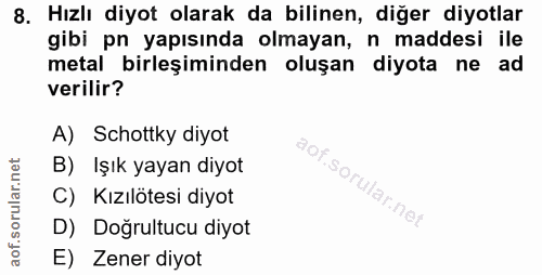 8. soru: Hızlı diyot olarak da bilinen, diğer diyotlar gibi pn yapısında olmayan, n maddesi ile metal birleşiminden oluşan diy…