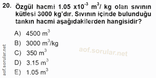 20. soru: Özgül hacmi 1.05 x103 m°/ kg olan sıvının kütlesi 3000 kg'dır. Sıvının içinde bulunduğu tankın hacmi aşağıdakilerden…