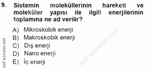 9. soru: Sistemin moleküllerinin hareketi ve moleküler yapısı ile ilgili enerjilerinin toplamina ne ad verilir? A) Mikroskobik…