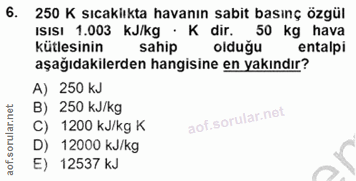 6. soru: 250 K sıcakiıkta havanın sabit basınç özgül ISISI 1.003 kJ/kg • K dir. 50 kg hava kütlesinin sahip olduğu entalpi aşa…