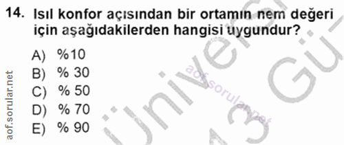 14. soru: Isıl konfor açısından bir ortamın nem değeri için aşağıdakilerden hangisi uygundur? A) %10 B) % 30 C) % 50 sorul D) %…