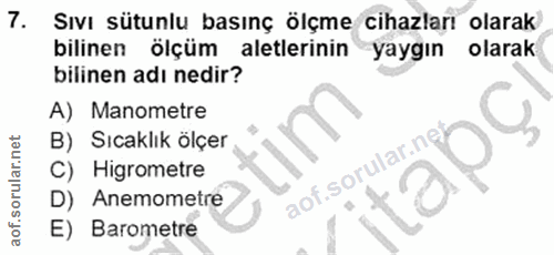 7. soru: Sıvı sütunlu basınç ölçme cihazları olarak bilinen ölçüm aletlerinin yaygın olarak bilinen adı nedir? A) Manometre B)…