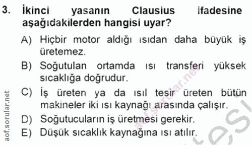 3. soru: İkinci yasanın Clausius ifadesine aşağıdakilerden hangisi uyar? A) Hiçbir motor aldığı ısıdan daha büyük iş uretemez.…