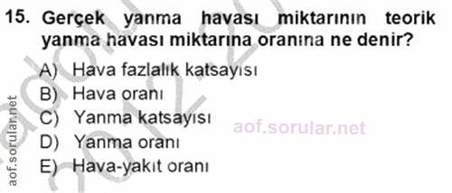 15. soru: Gerçek yanma havası miktarının teorik yanma havası miktarına oranina ne denir? A) Hava fazlalık katsayısı B)- Hava or…