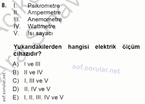 8. soru: 1. Psikrometre I1. Ampermetre NI. Anemometre IV. Wattmetre V. Isı sayacı Yukarıdakilerden hangisi elektrik ölçüm ciha…